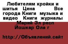 Любителям кройки и шитья › Цена ­ 2 500 - Все города Книги, музыка и видео » Книги, журналы   . Марий Эл респ.,Йошкар-Ола г.